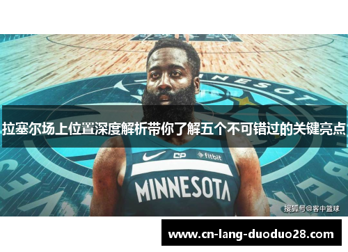 拉塞尔场上位置深度解析带你了解五个不可错过的关键亮点