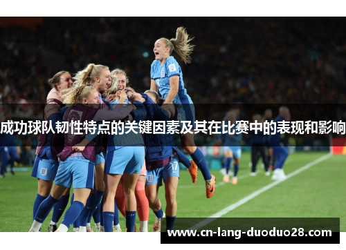 成功球队韧性特点的关键因素及其在比赛中的表现和影响