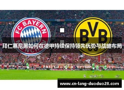 拜仁慕尼黑如何在德甲持续保持领先优势与战略布局