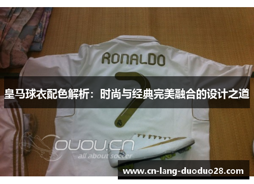 皇马球衣配色解析：时尚与经典完美融合的设计之道