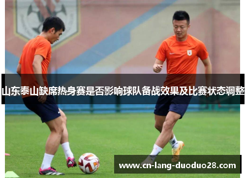 山东泰山缺席热身赛是否影响球队备战效果及比赛状态调整