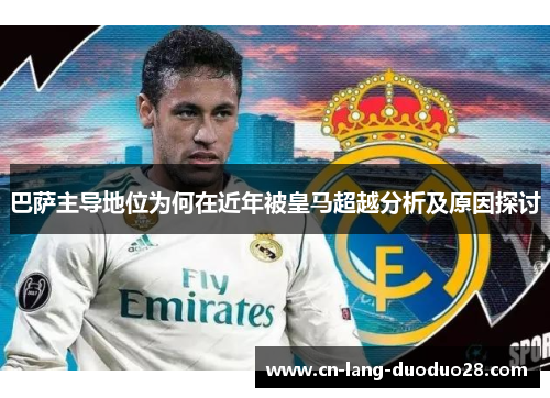 巴萨主导地位为何在近年被皇马超越分析及原因探讨
