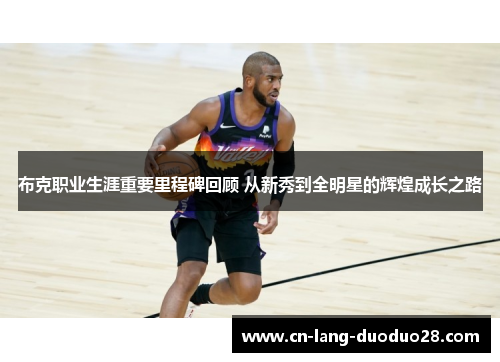 布克职业生涯重要里程碑回顾 从新秀到全明星的辉煌成长之路