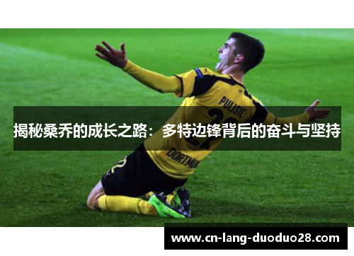 揭秘桑乔的成长之路：多特边锋背后的奋斗与坚持