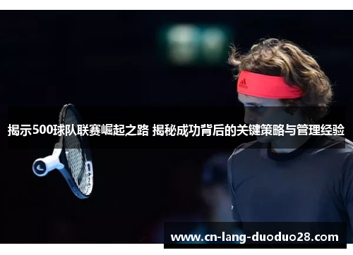 揭示500球队联赛崛起之路 揭秘成功背后的关键策略与管理经验