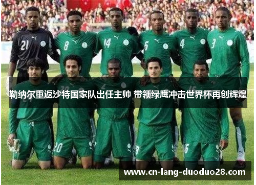 勒纳尔重返沙特国家队出任主帅 带领绿鹰冲击世界杯再创辉煌