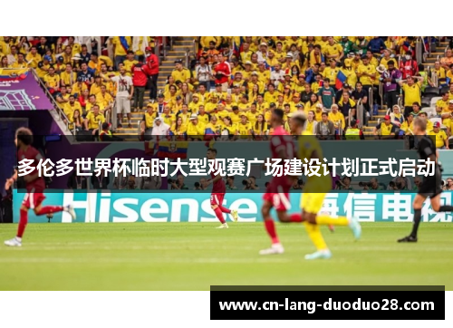 多伦多世界杯临时大型观赛广场建设计划正式启动