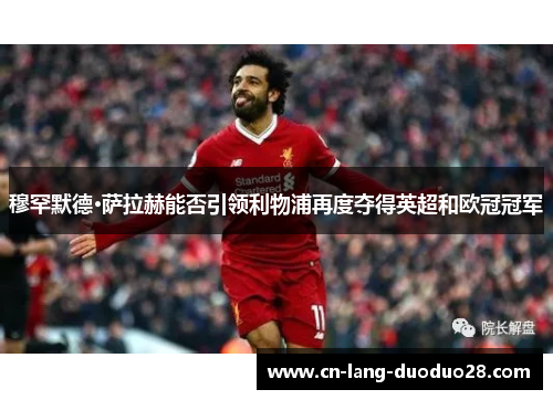 穆罕默德·萨拉赫能否引领利物浦再度夺得英超和欧冠冠军